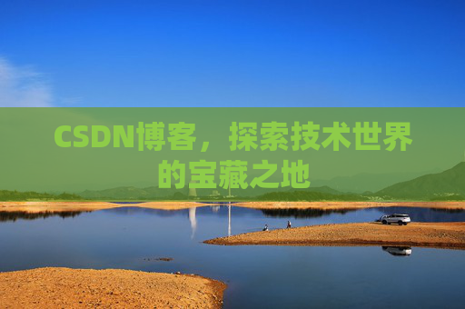 CSDN博客，探索技术世界的宝藏之地